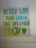 Better late than lookin like a ugly fuck decal